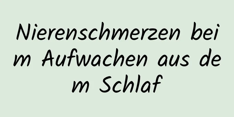Nierenschmerzen beim Aufwachen aus dem Schlaf