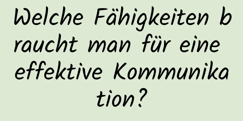 Welche Fähigkeiten braucht man für eine effektive Kommunikation?