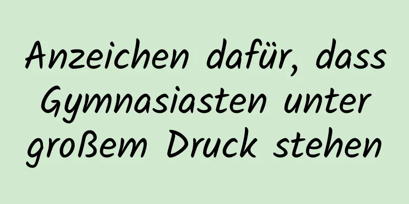 Anzeichen dafür, dass Gymnasiasten unter großem Druck stehen
