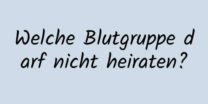 Welche Blutgruppe darf nicht heiraten?