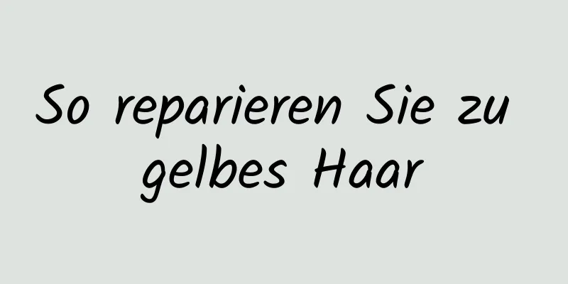 So reparieren Sie zu gelbes Haar