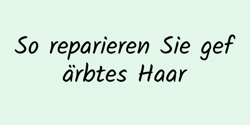 So reparieren Sie gefärbtes Haar