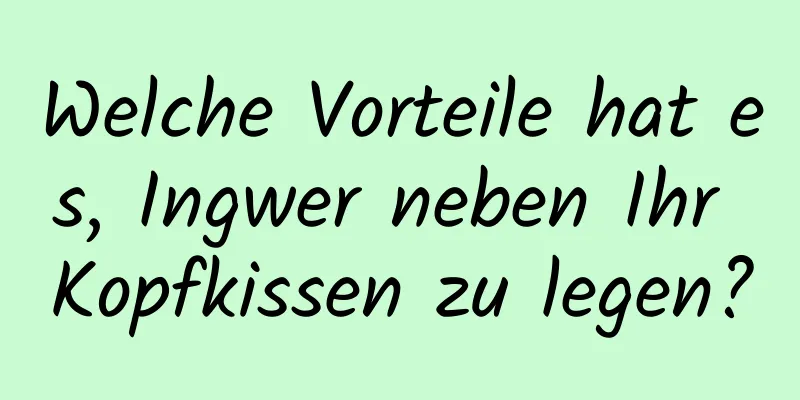 Welche Vorteile hat es, Ingwer neben Ihr Kopfkissen zu legen?