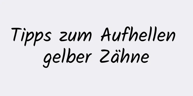 Tipps zum Aufhellen gelber Zähne