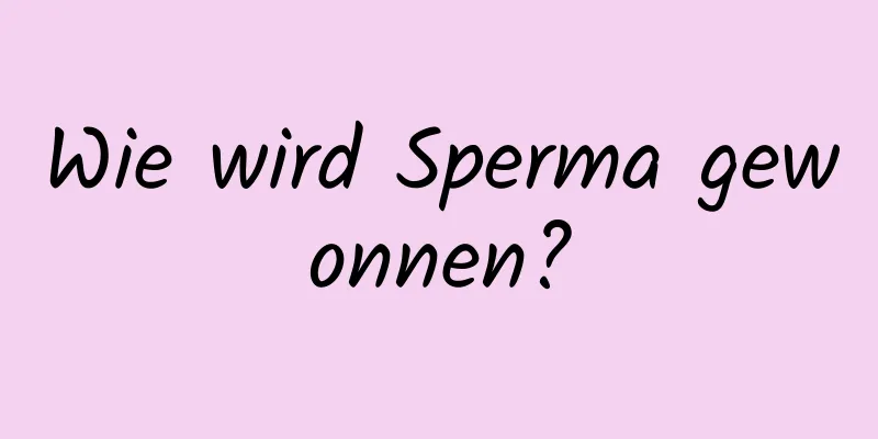 Wie wird Sperma gewonnen?