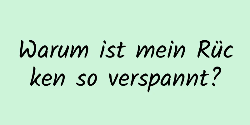 Warum ist mein Rücken so verspannt?