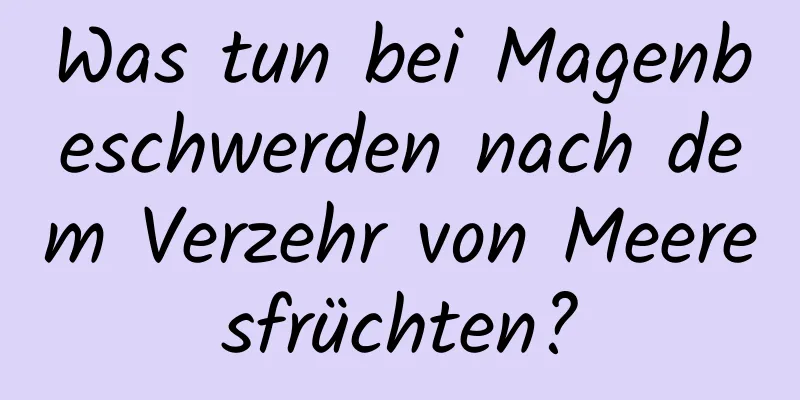 Was tun bei Magenbeschwerden nach dem Verzehr von Meeresfrüchten?