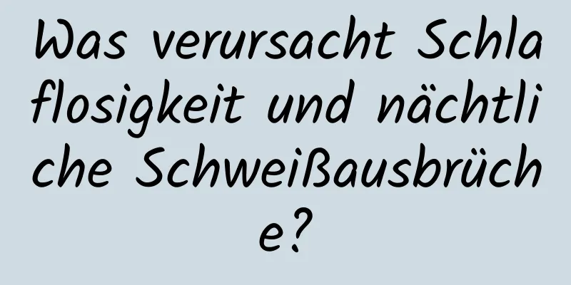 Was verursacht Schlaflosigkeit und nächtliche Schweißausbrüche?
