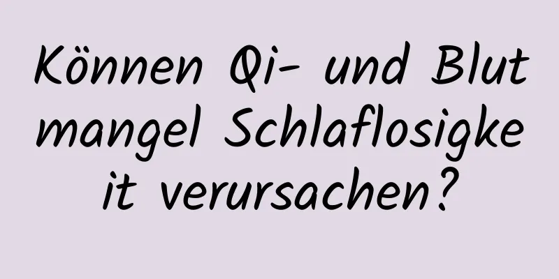 Können Qi- und Blutmangel Schlaflosigkeit verursachen?