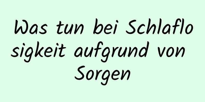 Was tun bei Schlaflosigkeit aufgrund von Sorgen