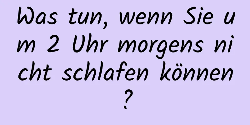 Was tun, wenn Sie um 2 Uhr morgens nicht schlafen können?