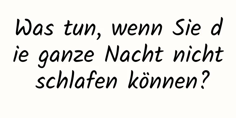 Was tun, wenn Sie die ganze Nacht nicht schlafen können?