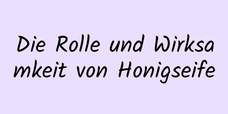 Die Rolle und Wirksamkeit von Honigseife
