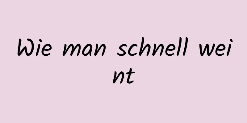 Wie man schnell weint