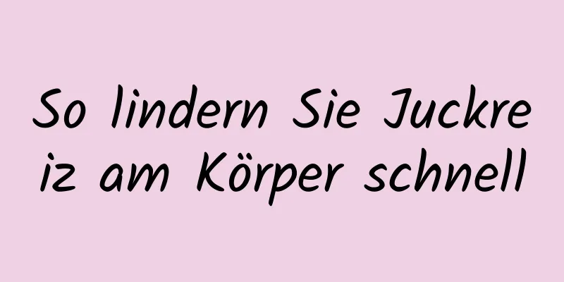 So lindern Sie Juckreiz am Körper schnell