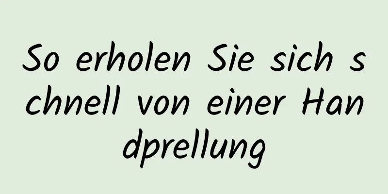 So erholen Sie sich schnell von einer Handprellung