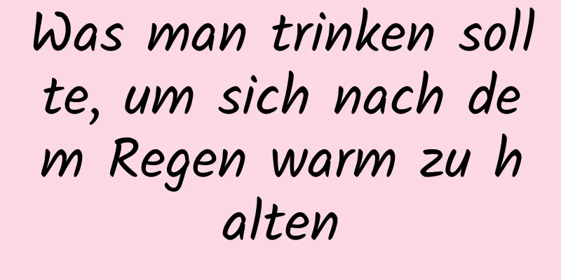 Was man trinken sollte, um sich nach dem Regen warm zu halten