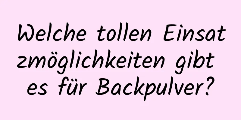 Welche tollen Einsatzmöglichkeiten gibt es für Backpulver?