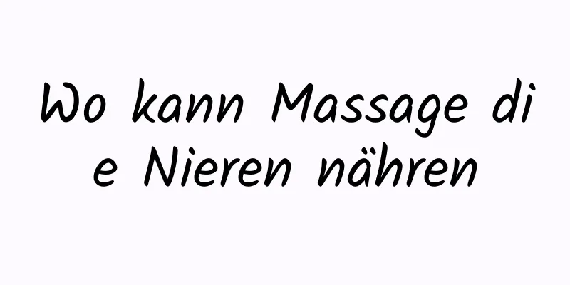 Wo kann Massage die Nieren nähren