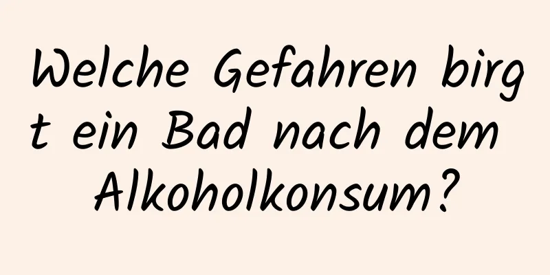 Welche Gefahren birgt ein Bad nach dem Alkoholkonsum?