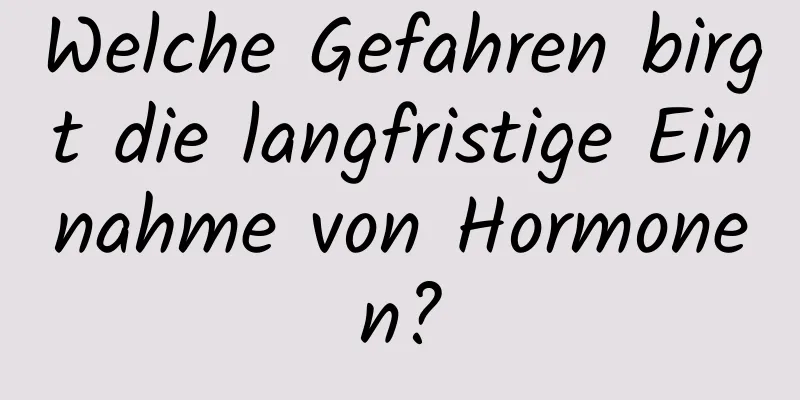 Welche Gefahren birgt die langfristige Einnahme von Hormonen?