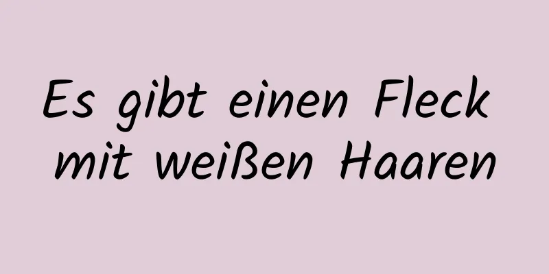Es gibt einen Fleck mit weißen Haaren