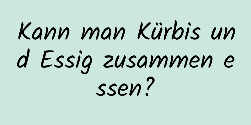 Kann man Kürbis und Essig zusammen essen?