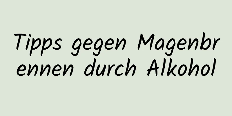 Tipps gegen Magenbrennen durch Alkohol
