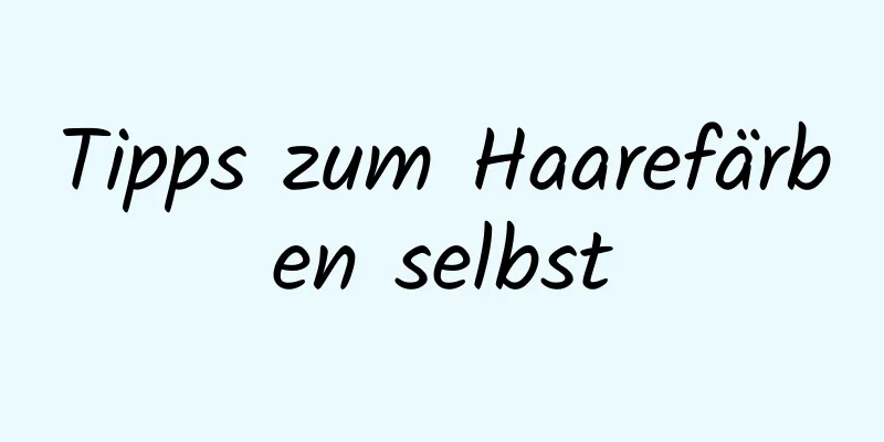 Tipps zum Haarefärben selbst