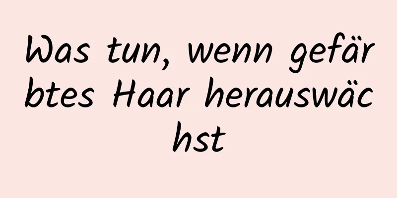 Was tun, wenn gefärbtes Haar herauswächst