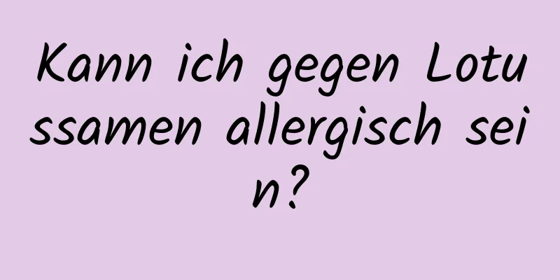 Kann ich gegen Lotussamen allergisch sein?