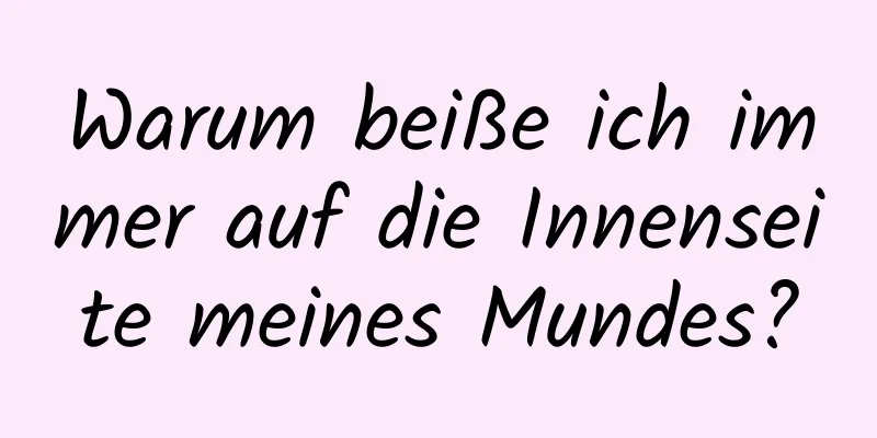 Warum beiße ich immer auf die Innenseite meines Mundes?
