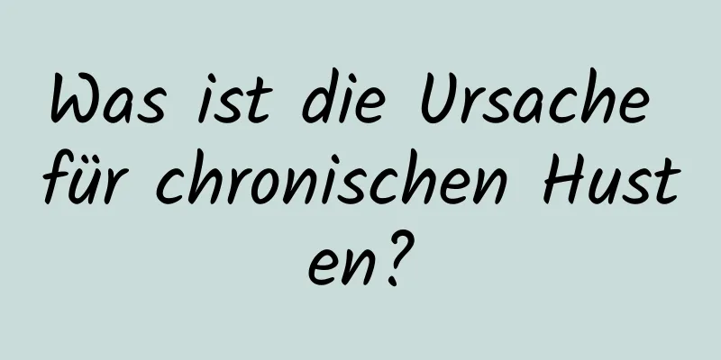 Was ist die Ursache für chronischen Husten?