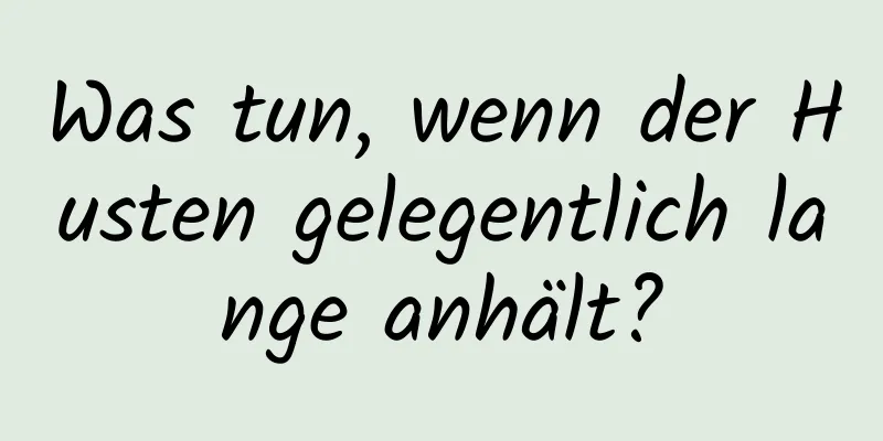 Was tun, wenn der Husten gelegentlich lange anhält?