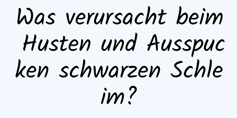 Was verursacht beim Husten und Ausspucken schwarzen Schleim?