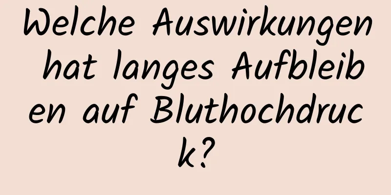 Welche Auswirkungen hat langes Aufbleiben auf Bluthochdruck?