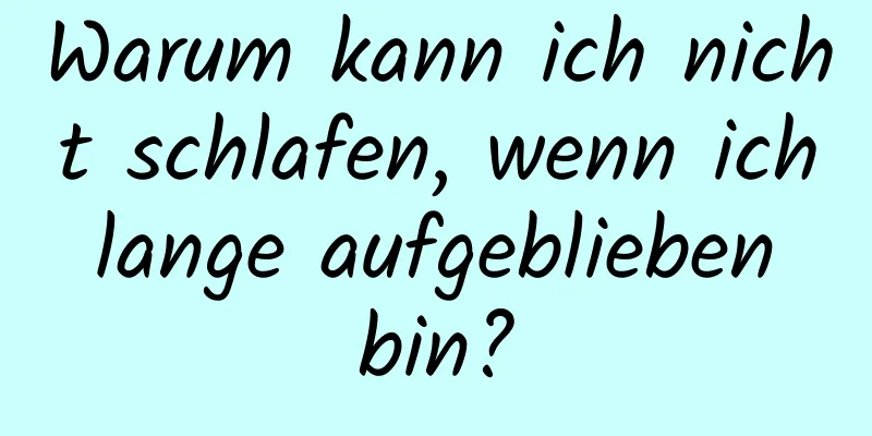 Warum kann ich nicht schlafen, wenn ich lange aufgeblieben bin?