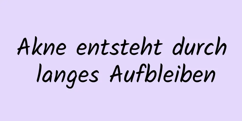 Akne entsteht durch langes Aufbleiben