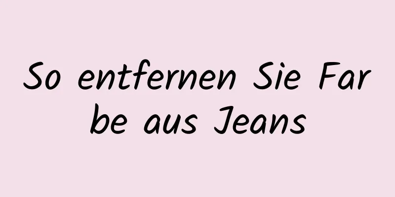 So entfernen Sie Farbe aus Jeans