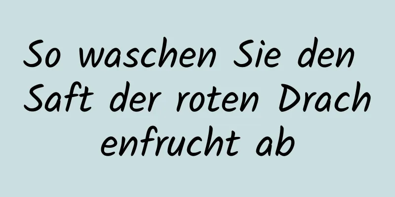 So waschen Sie den Saft der roten Drachenfrucht ab