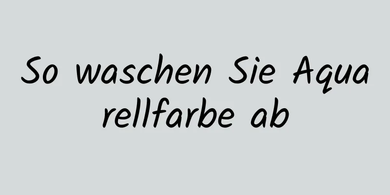 So waschen Sie Aquarellfarbe ab