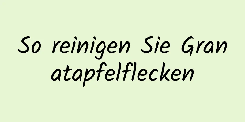 So reinigen Sie Granatapfelflecken