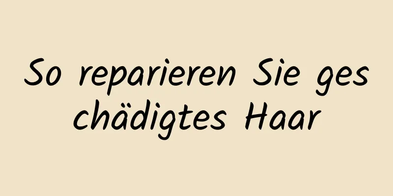 So reparieren Sie geschädigtes Haar
