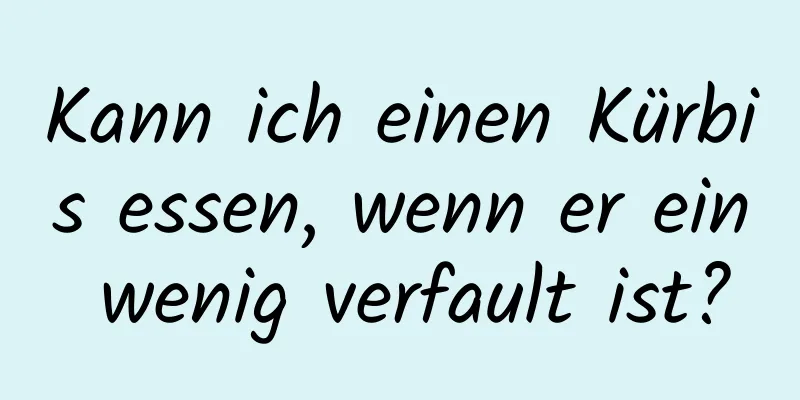 Kann ich einen Kürbis essen, wenn er ein wenig verfault ist?