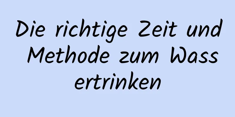 Die richtige Zeit und Methode zum Wassertrinken
