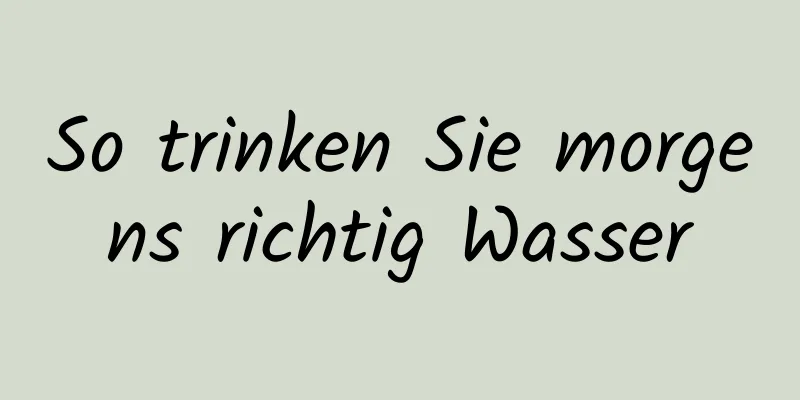 So trinken Sie morgens richtig Wasser