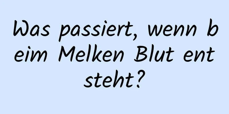 Was passiert, wenn beim Melken Blut entsteht?