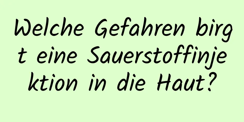 Welche Gefahren birgt eine Sauerstoffinjektion in die Haut?