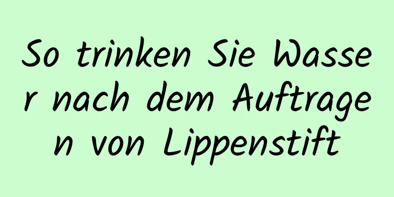 So trinken Sie Wasser nach dem Auftragen von Lippenstift
