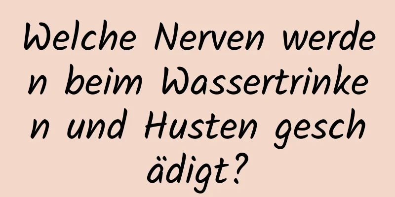 Welche Nerven werden beim Wassertrinken und Husten geschädigt?